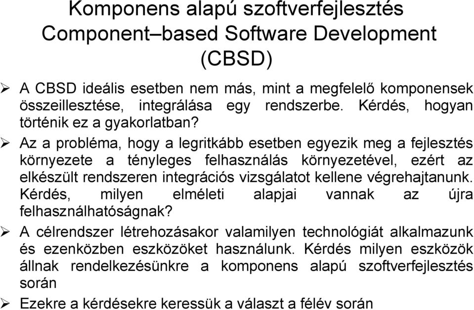 Az a probléma, hogy a legritkább esetben egyezik meg a fejlesztés környezete a tényleges felhasználás környezetével, ezért az elkészült rendszeren integrációs vizsgálatot kellene