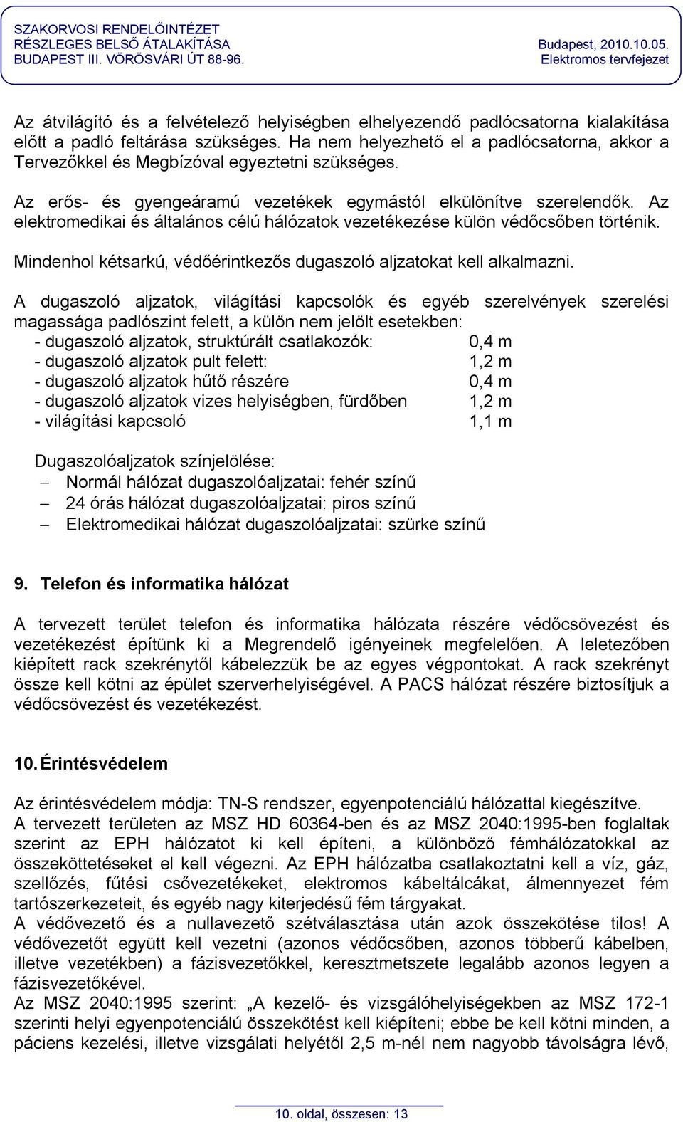 Ha nem helyezhető el a padlócsatorna, akkor a Tervezőkkel és Megbízóval egyeztetni szükséges. Az erős- és gyengeáramú vezetékek egymástól elkülönítve szerelendők.