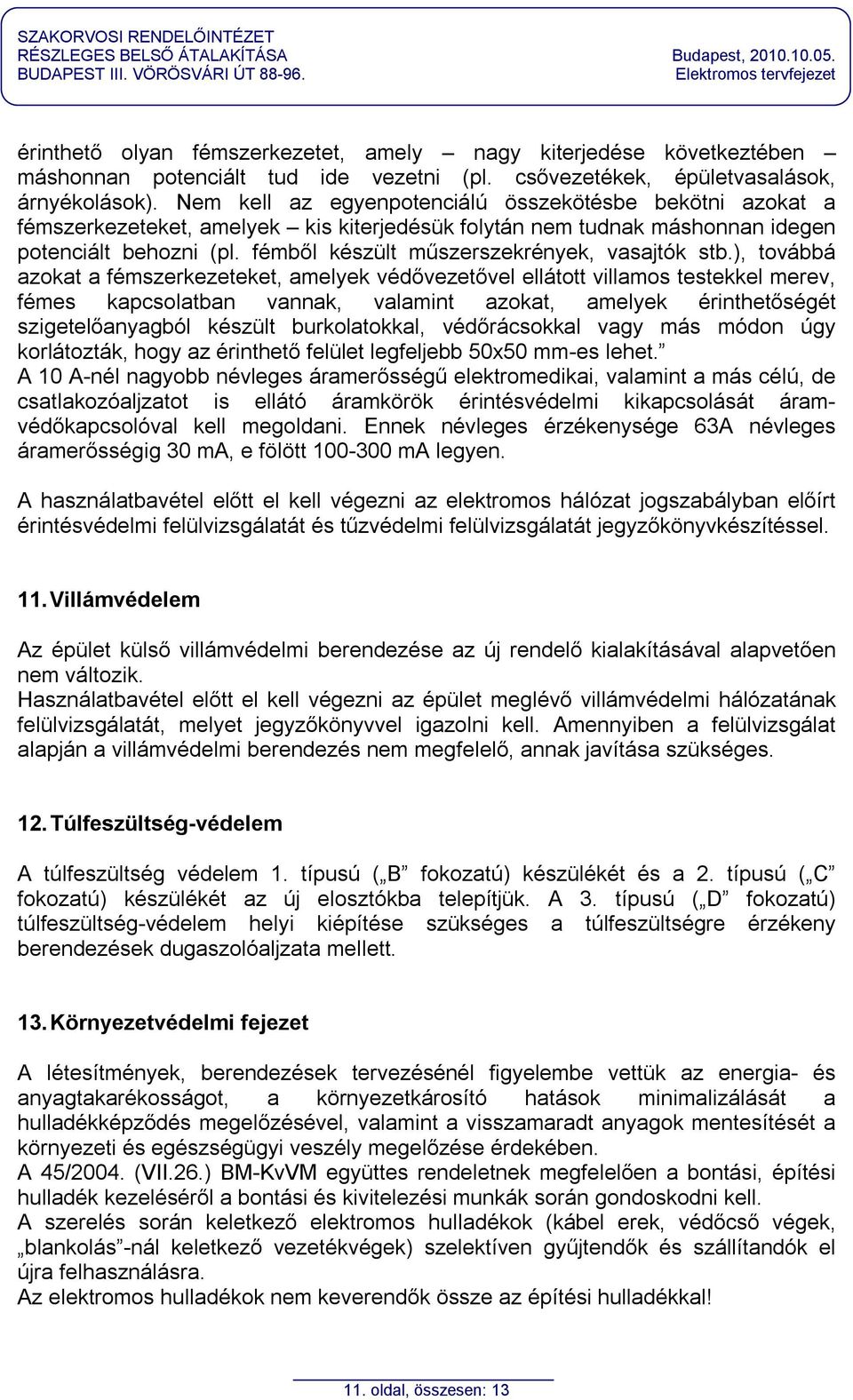 Nem kell az egyenpotenciálú összekötésbe bekötni azokat a fémszerkezeteket, amelyek kis kiterjedésük folytán nem tudnak máshonnan idegen potenciált behozni (pl.