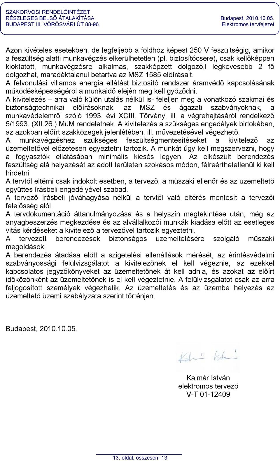 biztosítócsere), csak kellőképpen kioktatott, munkavégzésre alkalmas, szakképzett dolgozó,l legkevesebb 2 fő dolgozhat, maradéktalanul betartva az MSZ 1585 előírásait.