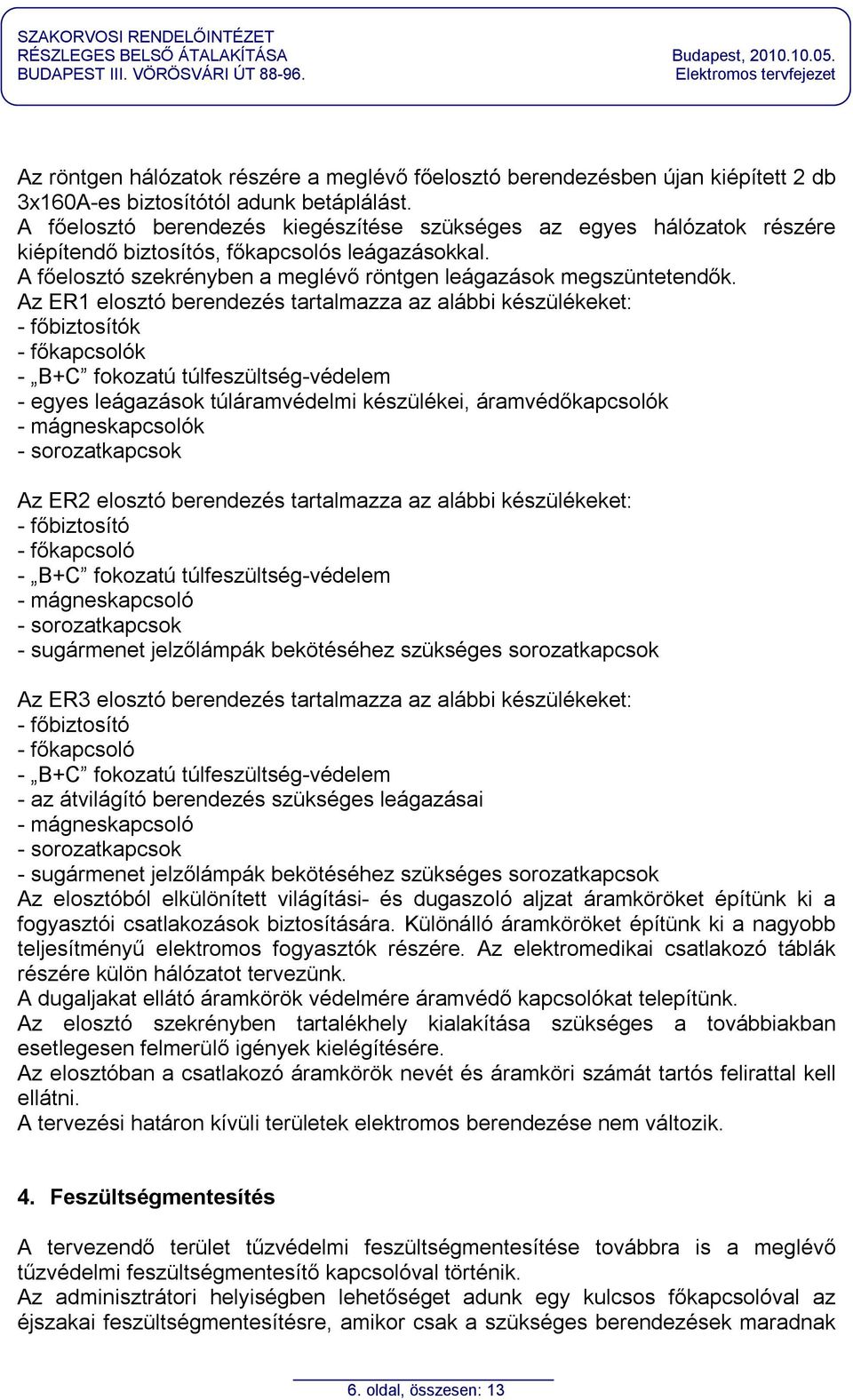 A főelosztó berendezés kiegészítése szükséges az egyes hálózatok részére kiépítendő biztosítós, főkapcsolós leágazásokkal. A főelosztó szekrényben a meglévő röntgen leágazások megszüntetendők.