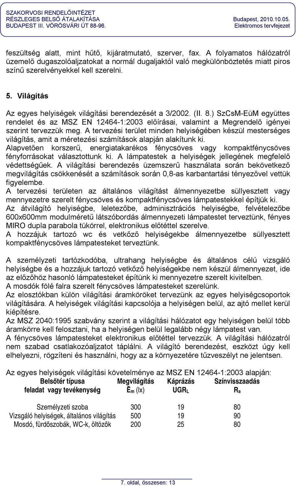 Világítás Az egyes helyiségek világítási berendezését a 3/2002. (II. 8.) SzCsM-EüM együttes rendelet és az MSZ EN 12464-1:2003 előírásai, valamint a Megrendelő igényei szerint tervezzük meg.