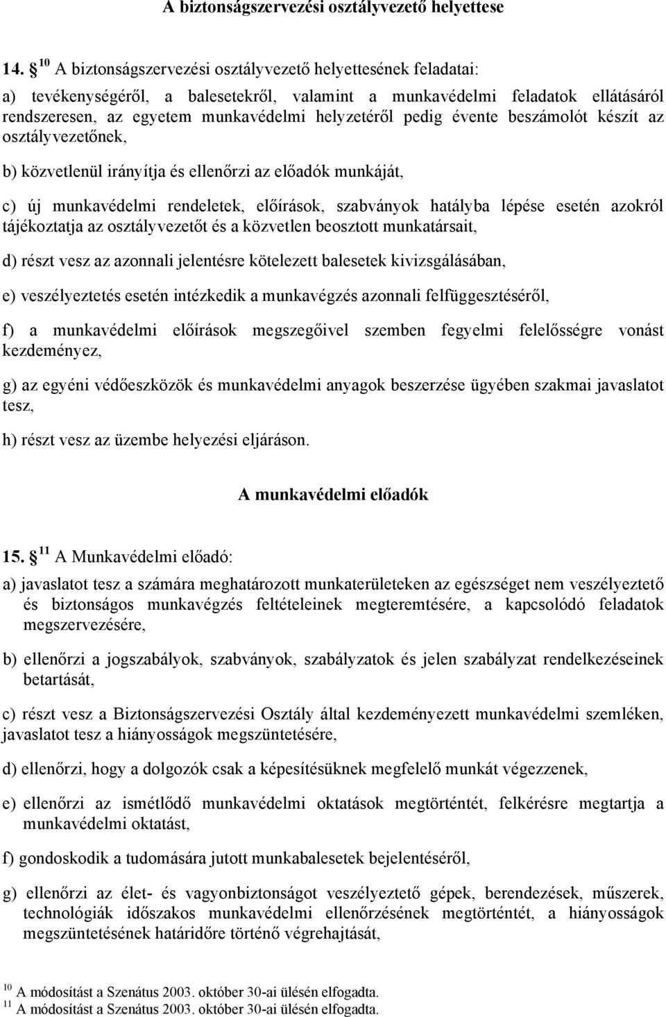 pedig évente beszámolót készít az osztályvezetőnek, b) közvetlenül irányítja és ellenőrzi az előadók munkáját, c) új munkavédelmi rendeletek, előírások, szabványok hatályba lépése esetén azokról