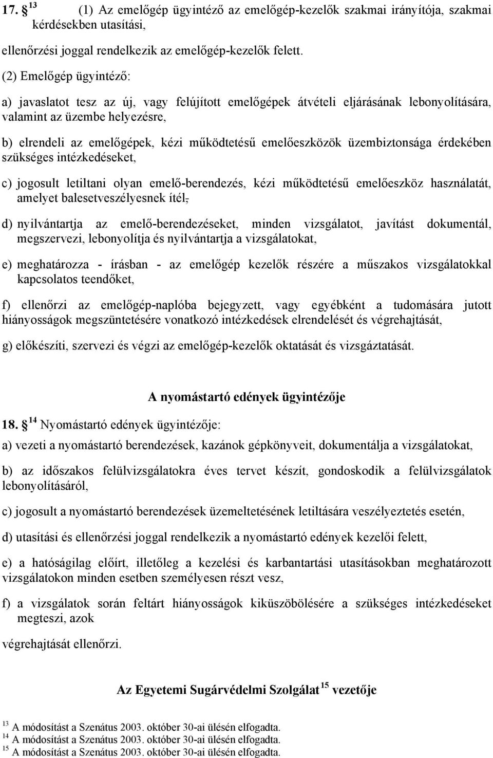 emelőeszközök üzembiztonsága érdekében szükséges intézkedéseket, c) jogosult letiltani olyan emelő-berendezés, kézi működtetésű emelőeszköz használatát, amelyet balesetveszélyesnek ítél, d)