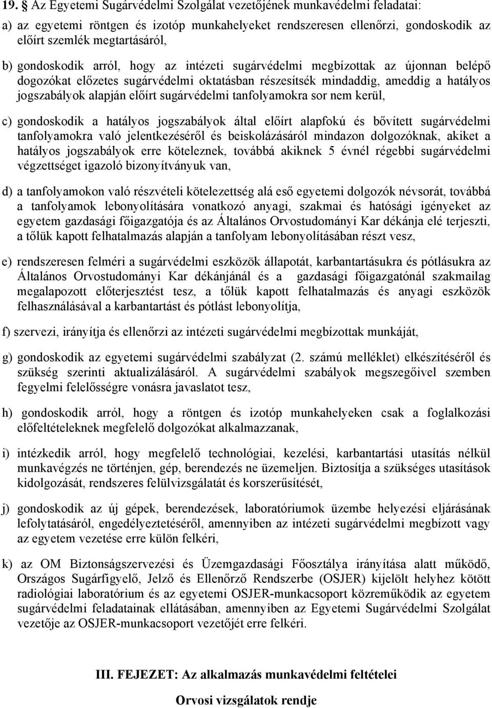 sugárvédelmi tanfolyamokra sor nem kerül, c) gondoskodik a hatályos jogszabályok által előírt alapfokú és bővített sugárvédelmi tanfolyamokra való jelentkezéséről és beiskolázásáról mindazon