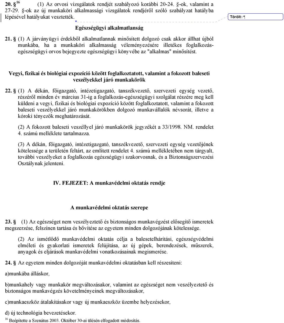 (1) A járványügyi érdekből alkalmatlannak minősített dolgozó csak akkor állhat újból munkába, ha a munkaköri alkalmasság véleményezésére illetékes foglalkozásegészségügyi orvos bejegyezte