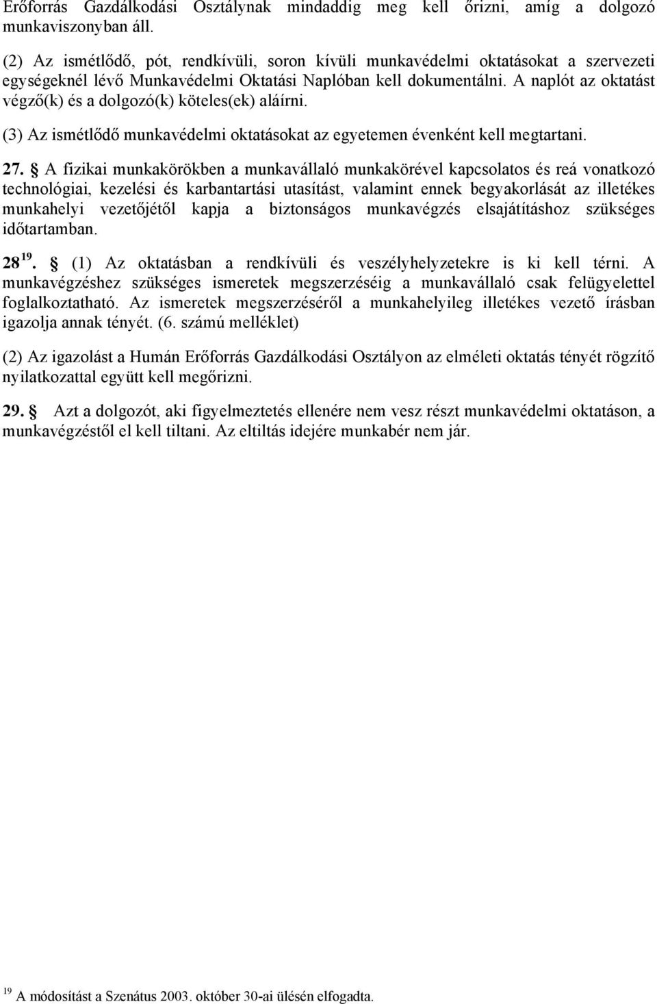 A naplót az oktatást végző(k) és a dolgozó(k) köteles(ek) aláírni. (3) Az ismétlődő munkavédelmi oktatásokat az egyetemen évenként kell megtartani. 27.