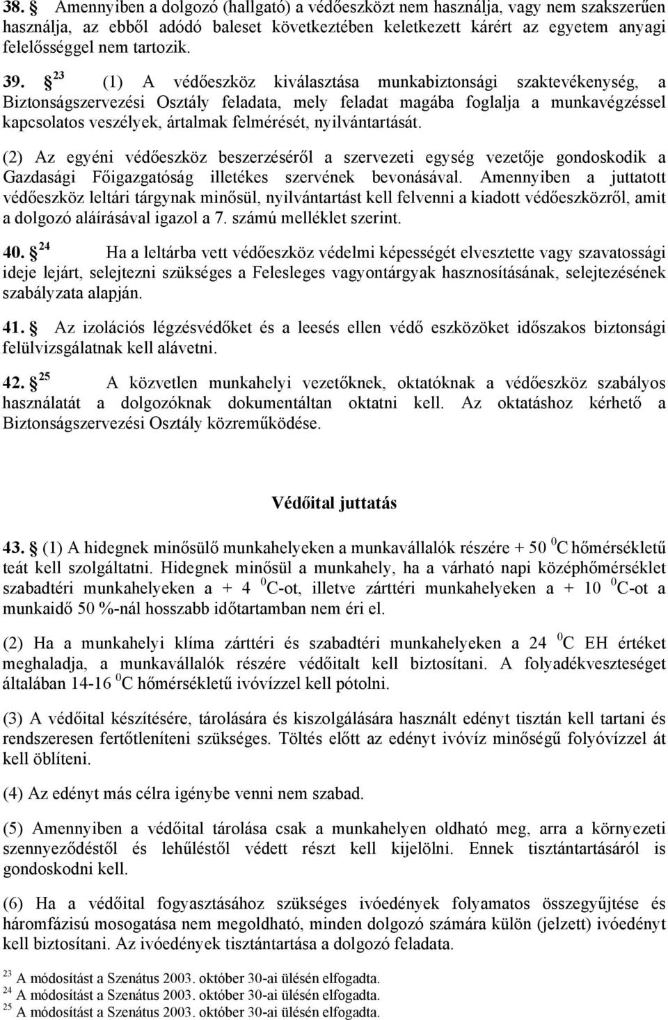 nyilvántartását. (2) Az egyéni védőeszköz beszerzéséről a szervezeti egység vezetője gondoskodik a Gazdasági Főigazgatóság illetékes szervének bevonásával.