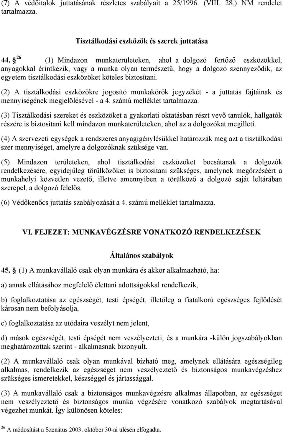 biztosítani. (2) A tisztálkodási eszközökre jogosító munkakörök jegyzékét - a juttatás fajtáinak és mennyiségének megjelölésével - a 4. számú melléklet tartalmazza.