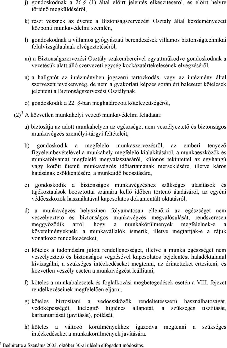 gondoskodnak a villamos gyógyászati berendezések villamos biztonságtechnikai felülvizsgálatának elvégeztetéséről, m) a Biztonságszervezési Osztály szakembereivel együttműködve gondoskodnak a