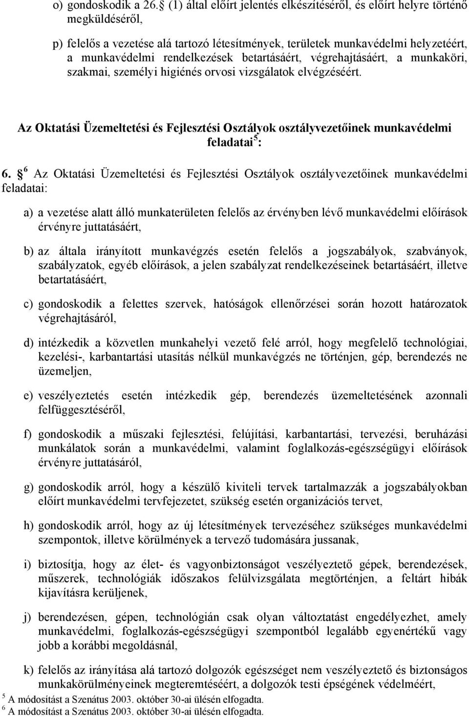 betartásáért, végrehajtásáért, a munkaköri, szakmai, személyi higiénés orvosi vizsgálatok elvégzéséért.