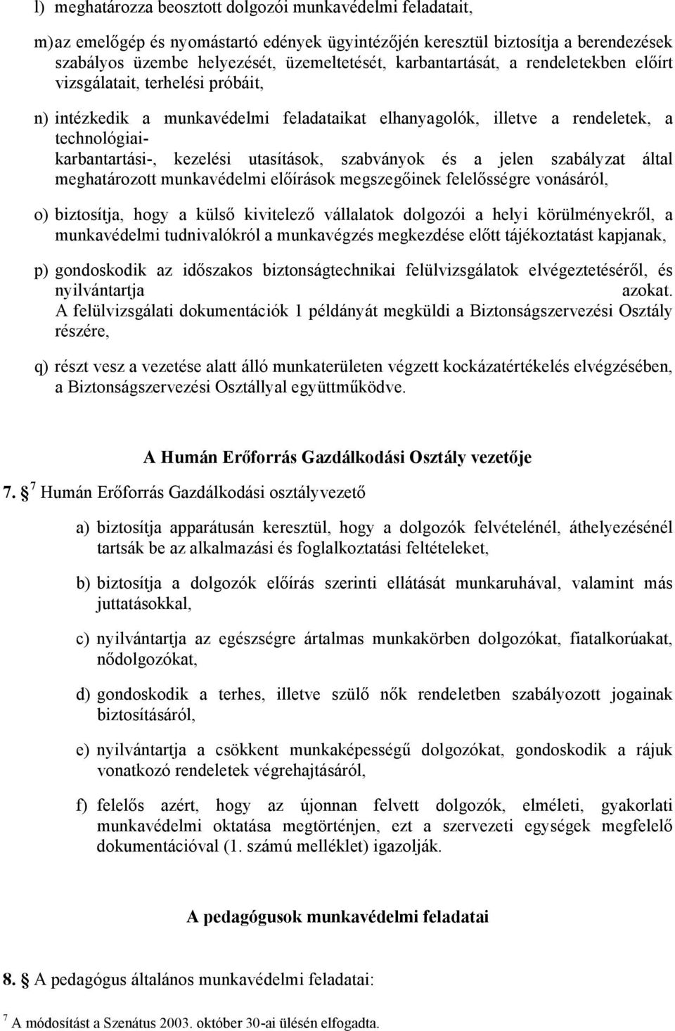 utasítások, szabványok és a jelen szabályzat által meghatározott munkavédelmi előírások megszegőinek felelősségre vonásáról, o) biztosítja, hogy a külső kivitelező vállalatok dolgozói a helyi