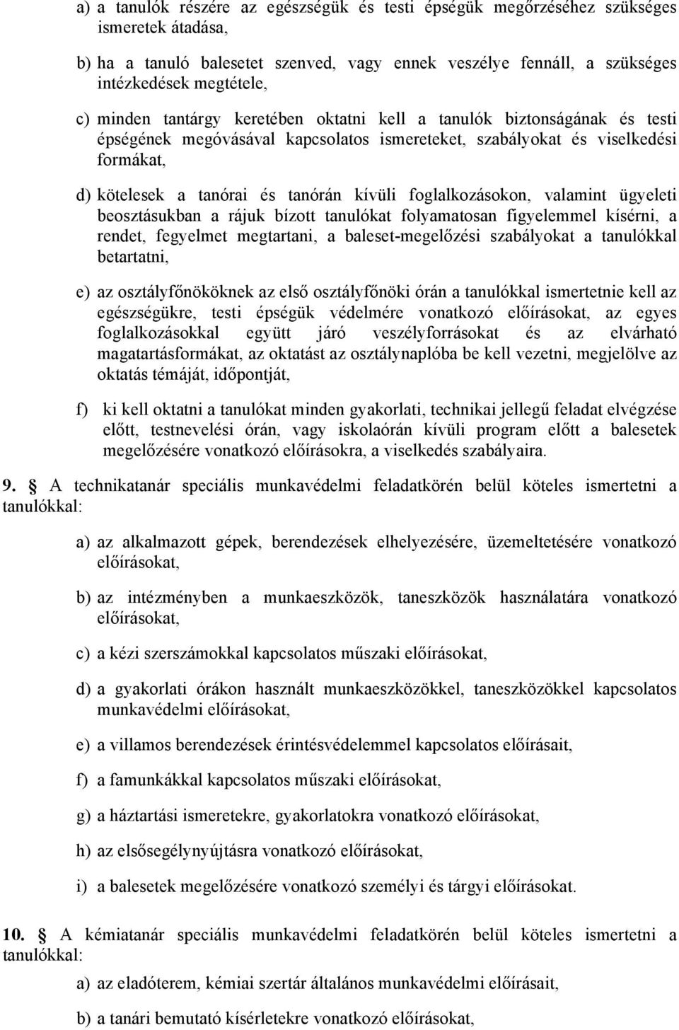 foglalkozásokon, valamint ügyeleti beosztásukban a rájuk bízott tanulókat folyamatosan figyelemmel kísérni, a rendet, fegyelmet megtartani, a baleset-megelőzési szabályokat a tanulókkal betartatni,