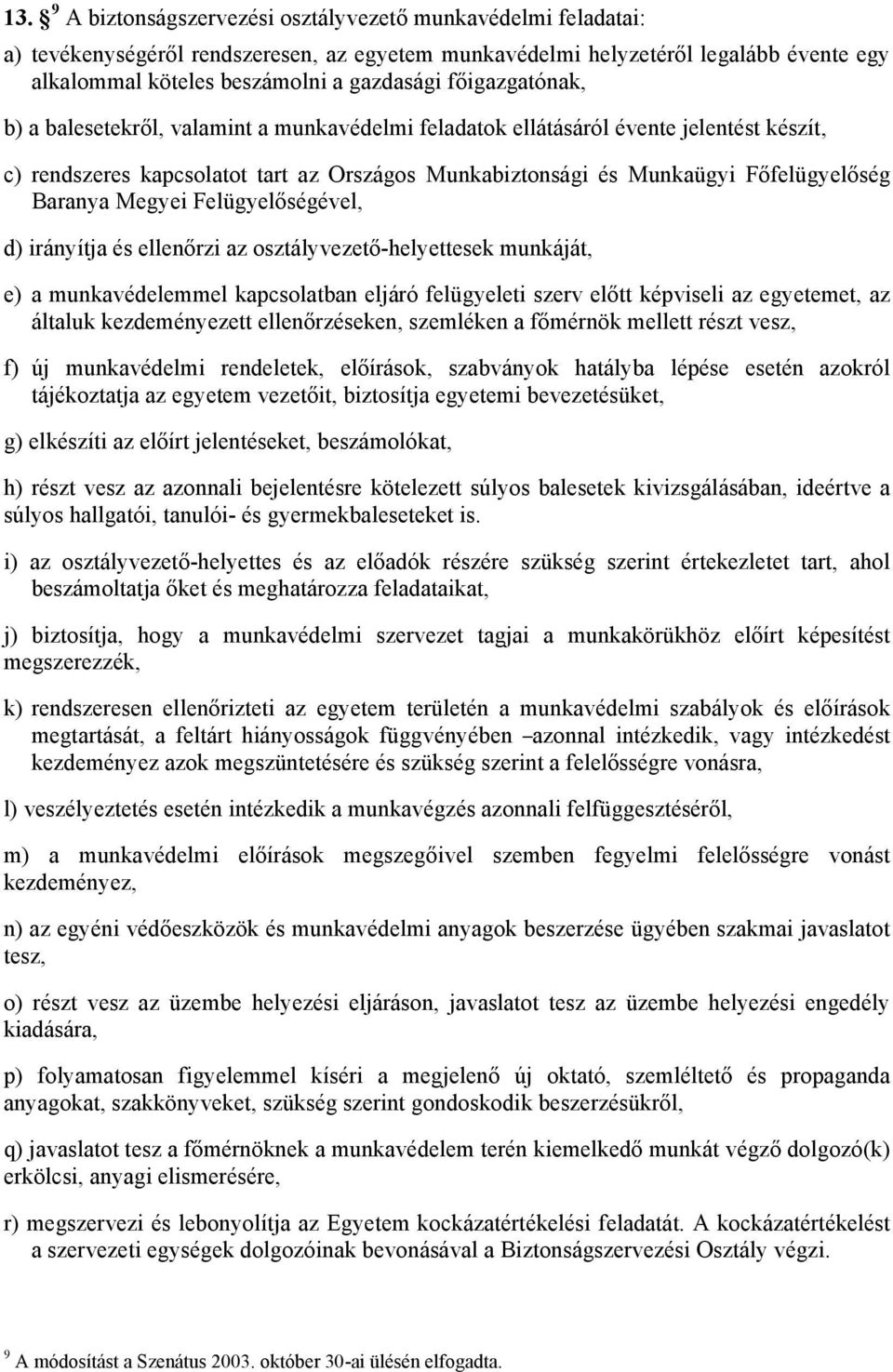 Megyei Felügyelőségével, d) irányítja és ellenőrzi az osztályvezető-helyettesek munkáját, e) a munkavédelemmel kapcsolatban eljáró felügyeleti szerv előtt képviseli az egyetemet, az általuk