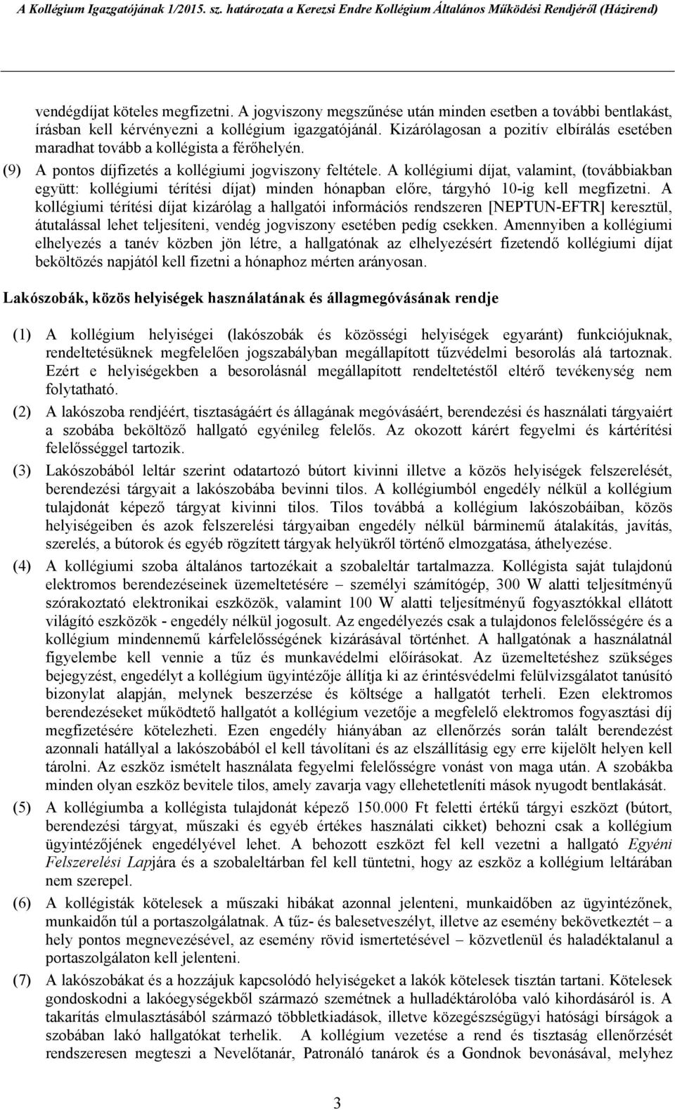 A kollégiumi díjat, valamint, (továbbiakban együtt: kollégiumi térítési díjat) minden hónapban előre, tárgyhó 10-ig kell megfizetni.