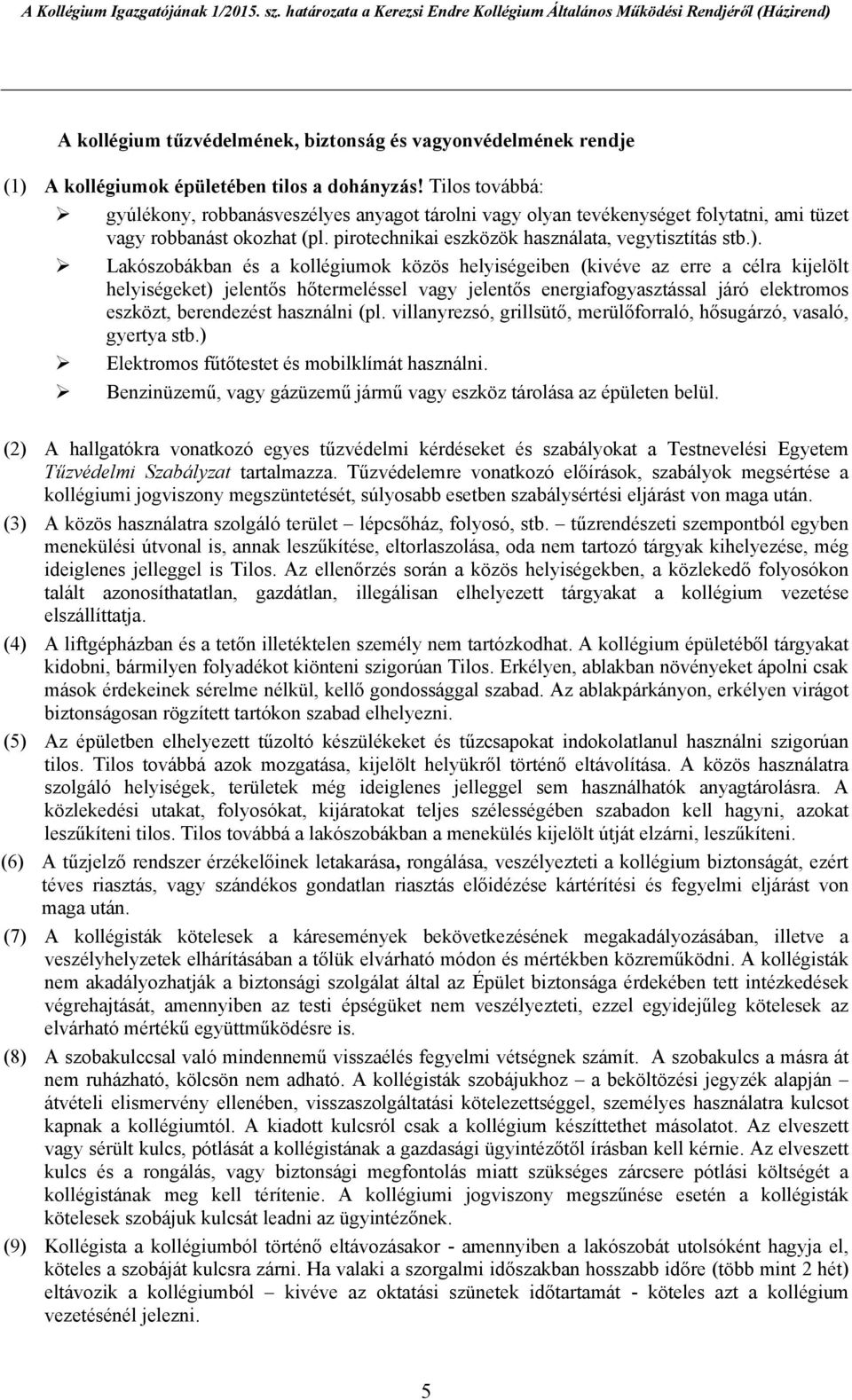 Lakószobákban és a kollégiumok közös helyiségeiben (kivéve az erre a célra kijelölt helyiségeket) jelentős hőtermeléssel vagy jelentős energiafogyasztással járó elektromos eszközt, berendezést