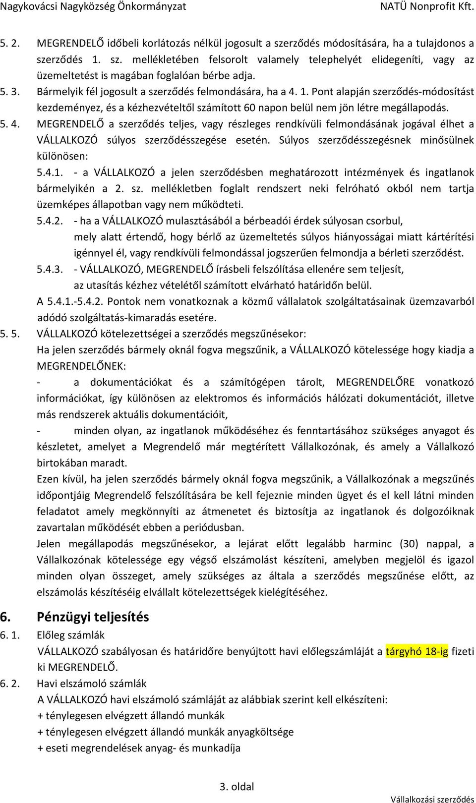 Súlyos szerződésszegésnek minősülnek különösen: 5.4.1. - a VÁLLALKOZÓ a jelen szerződésben meghatározott intézmények és ingatlanok bármelyikén a 2. sz. mellékletben foglalt rendszert neki felróható okból nem tartja üzemképes állapotban vagy nem működteti.