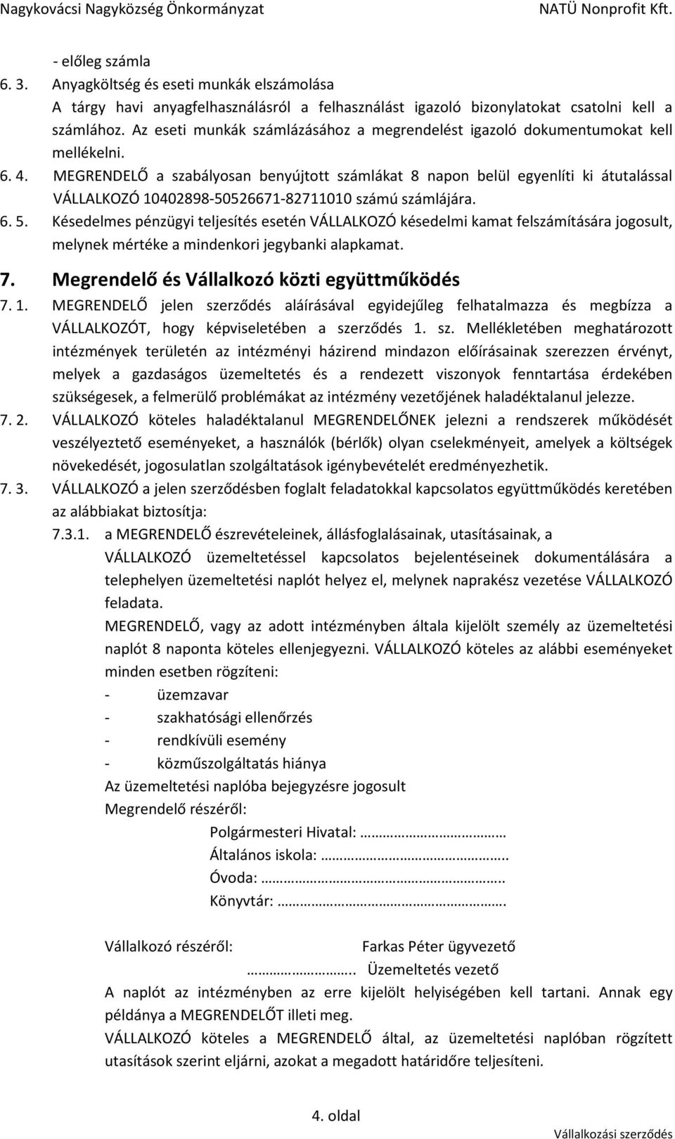 MEGRENDELŐ a szabályosan benyújtott számlákat 8 napon belül egyenlíti ki átutalással VÁLLALKOZÓ 10402898-50526671-82711010 számú számlájára. 6. 5.