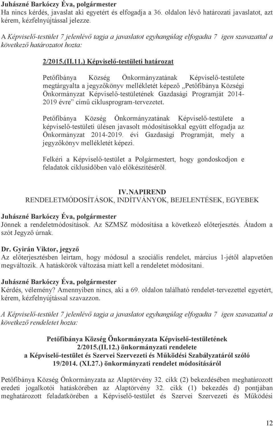 ) Képviselő-testületi határozat Petőfibánya Község Önkormányzatának Képviselő-testülete megtárgyalta a jegyzőkönyv mellékletét képező Petőfibánya Községi Önkormányzat Képviselő-testületének Gazdasági