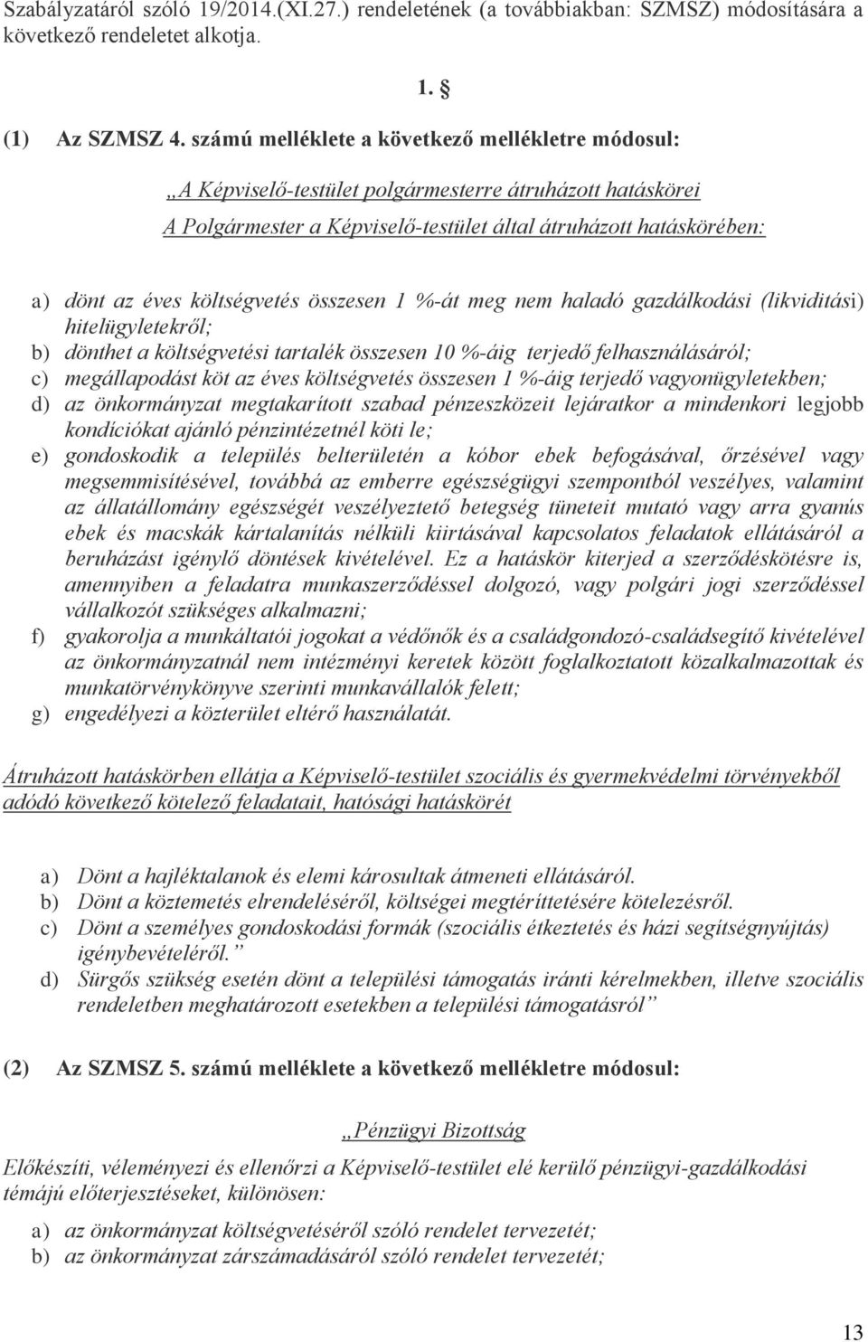 (likviditási) hitelügyletekről; b) dönthet a költségvetési tartalék összesen 10 %-áig terjedő felhasználásáról; c) megállapodást köt az éves költségvetés összesen 1 %-áig terjedő vagyonügyletekben;