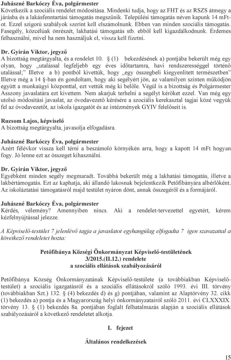 Érdemes felhasználni, mivel ha nem használjuk el, vissza kell fizetni. Dr. Gyirán Viktor, jegyző A bizottság megtárgyalta, és a rendelet 10.