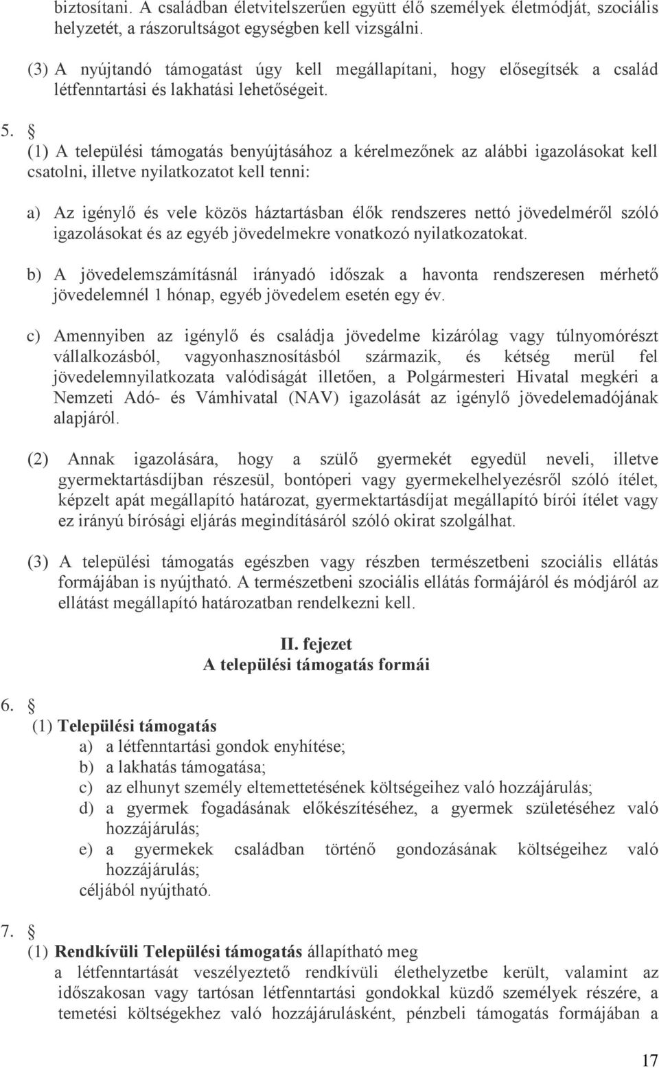 (1) A települési támogatás benyújtásához a kérelmezőnek az alábbi igazolásokat kell csatolni, illetve nyilatkozatot kell tenni: a) Az igénylő és vele közös háztartásban élők rendszeres nettó