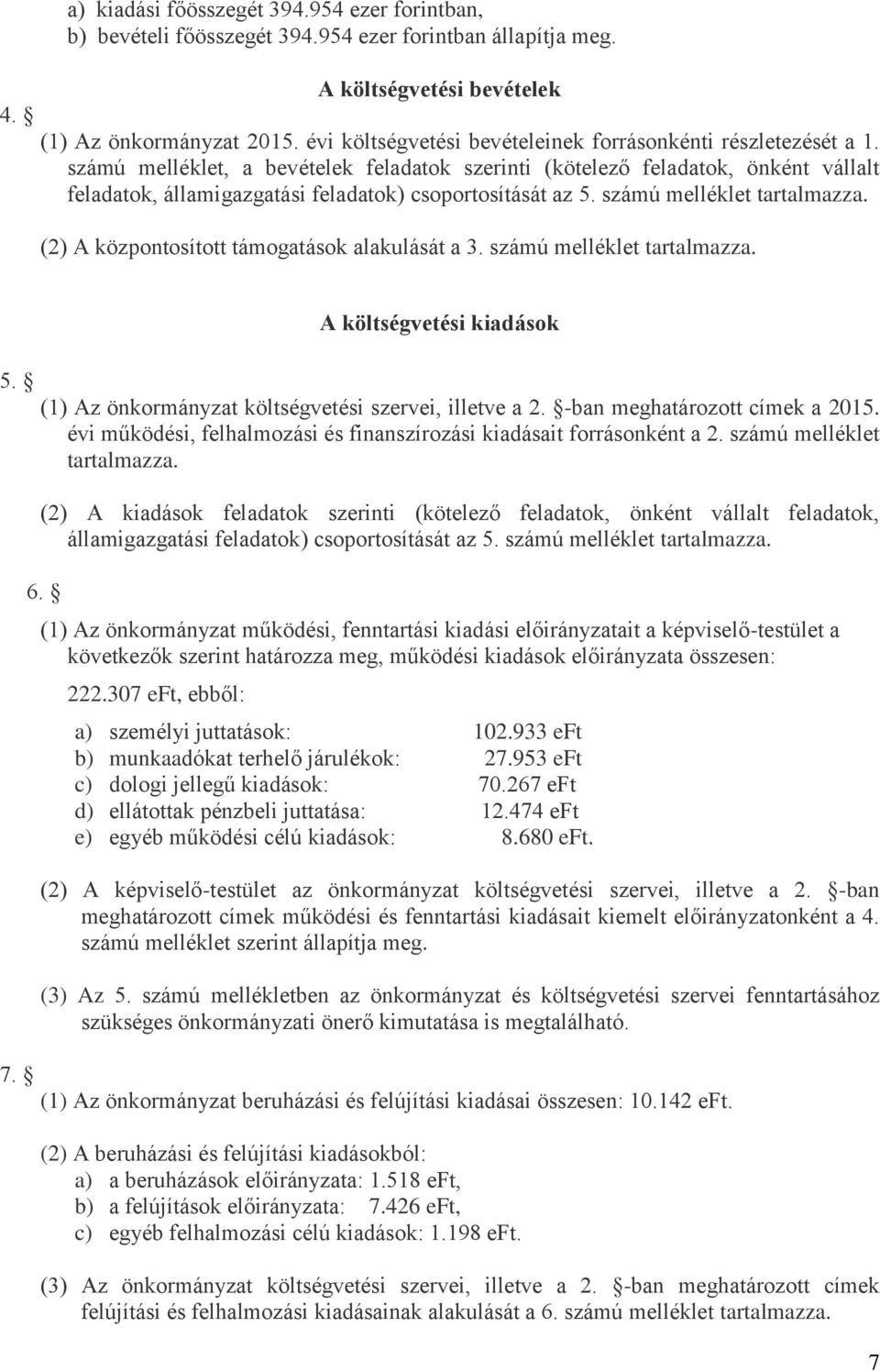 számú melléklet, a bevételek feladatok szerinti (kötelező feladatok, önként vállalt feladatok, államigazgatási feladatok) csoportosítását az 5. számú melléklet tartalmazza.