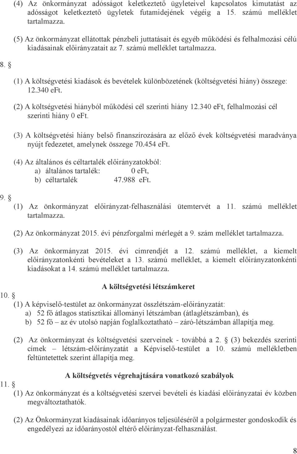 (1) A költségvetési kiadások és bevételek különbözetének (költségvetési hiány) összege: 12.340 eft. (2) A költségvetési hiányból működési cél szerinti hiány 12.