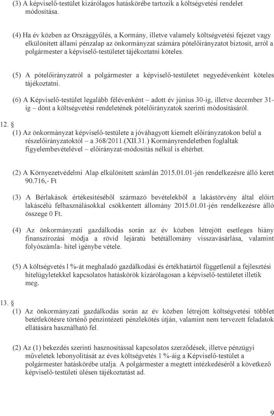 képviselő-testületet tájékoztatni köteles. (5) A pótelőirányzatról a polgármester a képviselő-testületet negyedévenként köteles tájékoztatni.