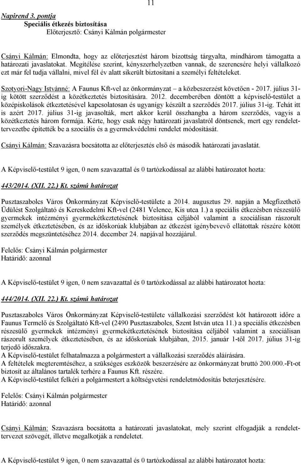 Szotyori-Nagy Istvánné: A Faunus Kft-vel az önkormányzat a közbeszerzést követően - 2017. július 31- ig kötött szerződést a közétkeztetés biztosítására. 2012.