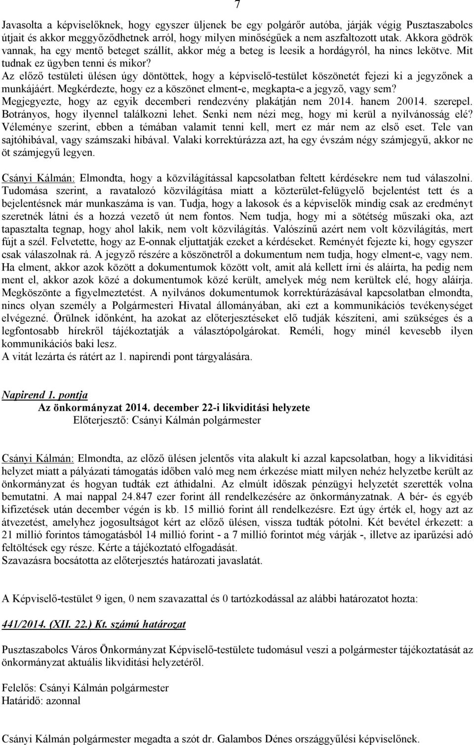 Az előző testületi ülésen úgy döntöttek, hogy a képviselő-testület köszönetét fejezi ki a jegyzőnek a munkájáért. Megkérdezte, hogy ez a köszönet elment-e, megkapta-e a jegyző, vagy sem?