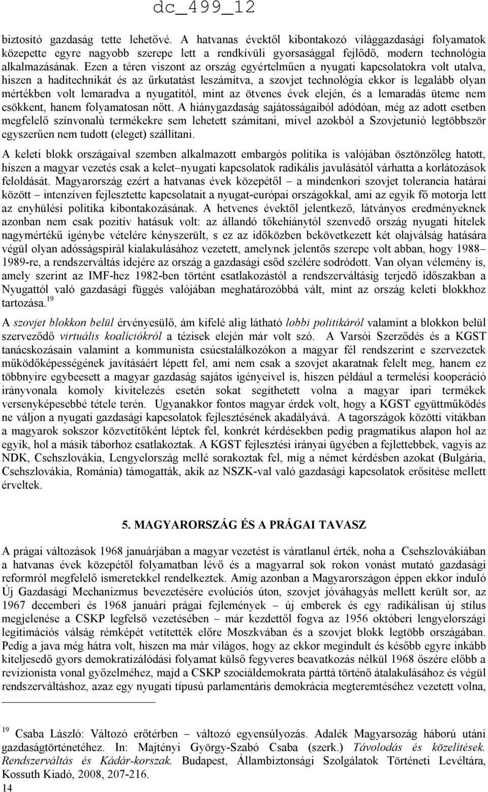 lemaradva a nyugatitól, mint az ötvenes évek elején, és a lemaradás üteme nem csökkent, hanem folyamatosan nőtt.