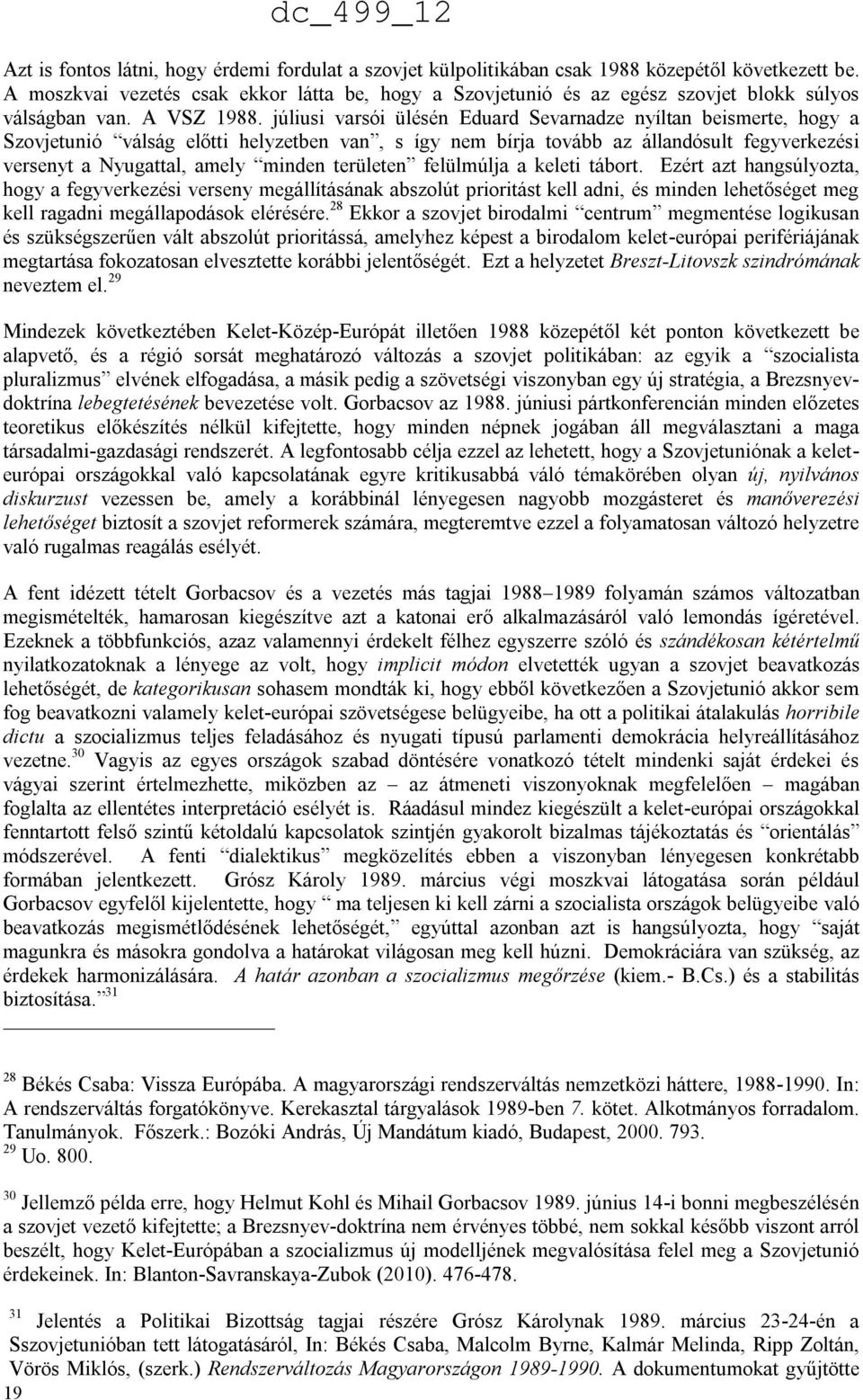 júliusi varsói ülésén Eduard Sevarnadze nyíltan beismerte, hogy a Szovjetunió válság előtti helyzetben van, s így nem bírja tovább az állandósult fegyverkezési versenyt a Nyugattal, amely minden