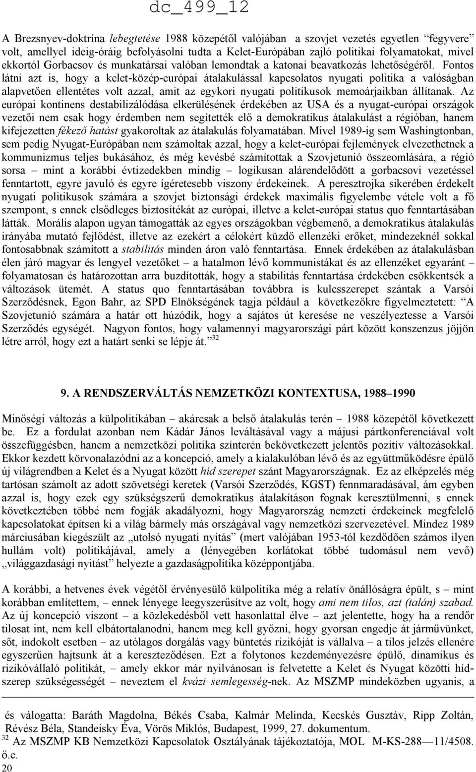 Fontos látni azt is, hogy a kelet-közép-európai átalakulással kapcsolatos nyugati politika a valóságban alapvetően ellentétes volt azzal, amit az egykori nyugati politikusok memoárjaikban állítanak.