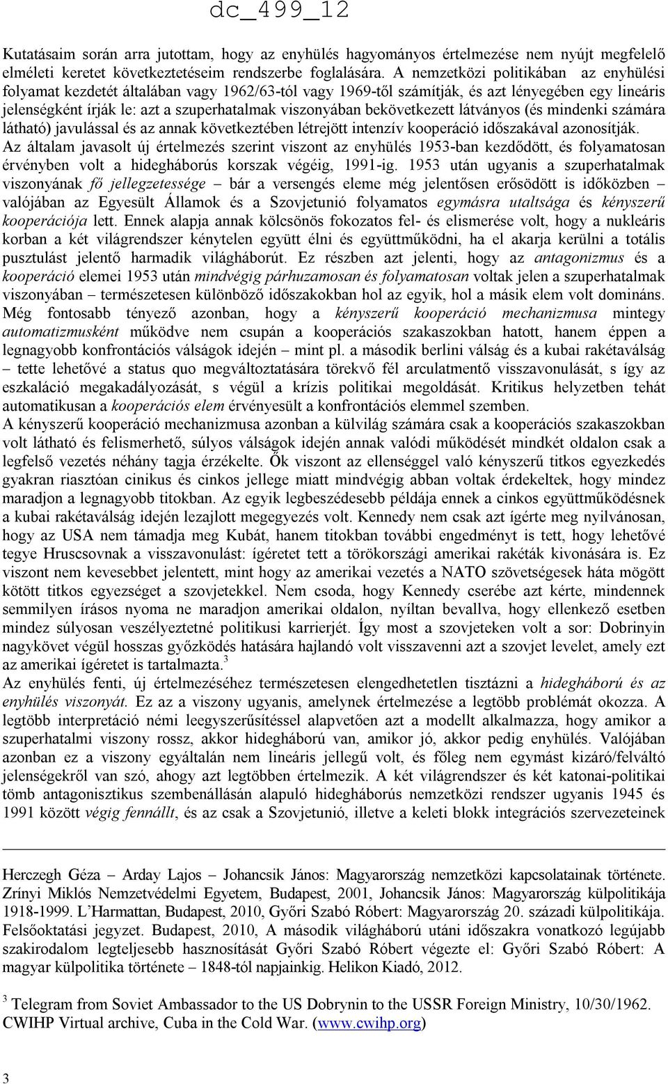 bekövetkezett látványos (és mindenki számára látható) javulással és az annak következtében létrejött intenzív kooperáció időszakával azonosítják.