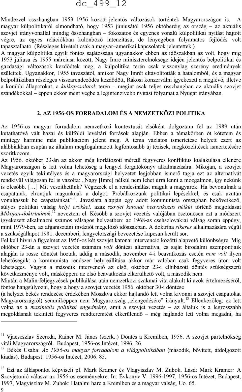 az egyes relációkban különböző intenzitású, de lényegében folyamatos fejlődés volt tapasztalható. (Részleges kivételt csak a magyar amerikai kapcsolatok jelentettek.