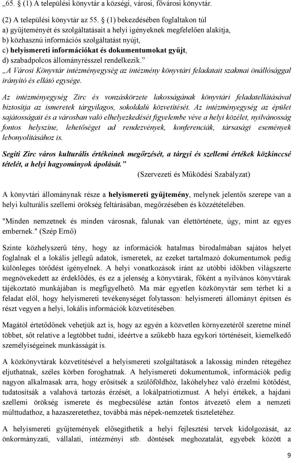 dokumentumokat gyűjt, d) szabadpolcos állományrésszel rendelkezik. A Városi Könyvtár intézményegység az intézmény könyvtári feladatait szakmai önállósággal irányító és ellátó egysége.