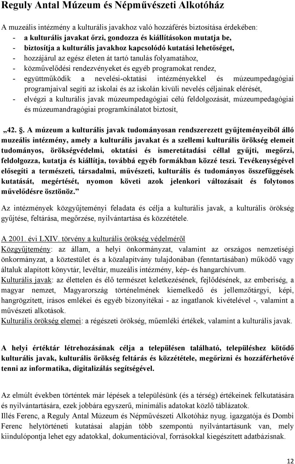 együttműködik a nevelési-oktatási intézményekkel és múzeumpedagógiai programjaival segíti az iskolai és az iskolán kívüli nevelés céljainak elérését, - elvégzi a kulturális javak múzeumpedagógiai