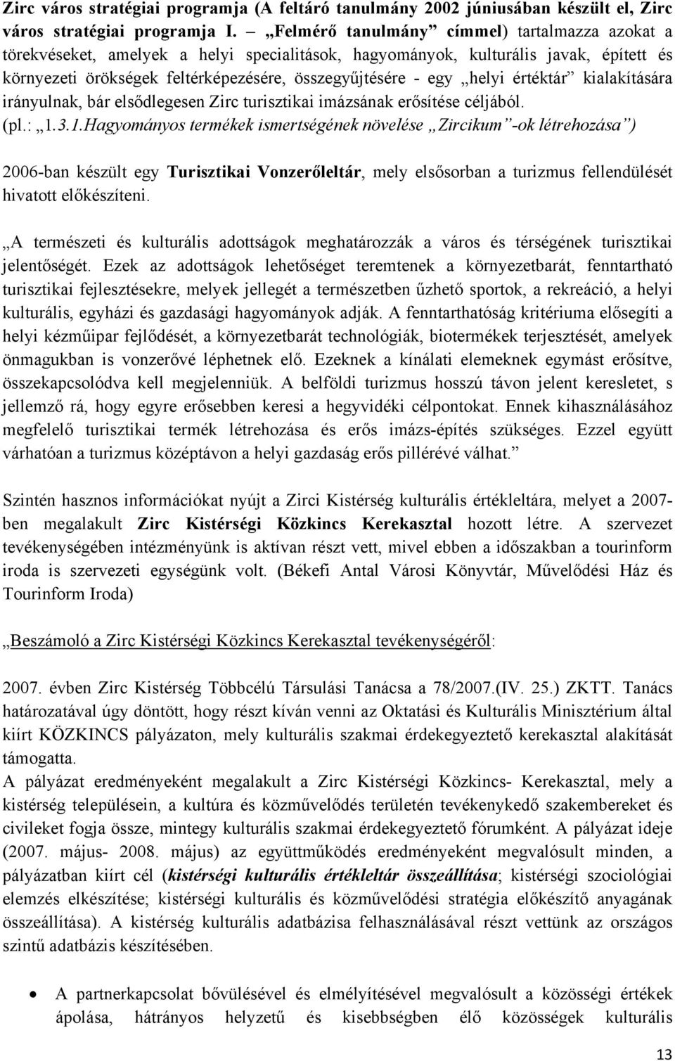 helyi értéktár kialakítására irányulnak, bár elsődlegesen Zirc turisztikai imázsának erősítése céljából. (pl.: 1.