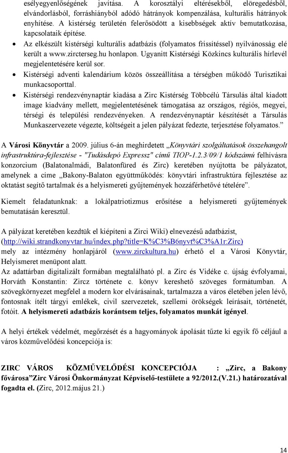 zircterseg.hu honlapon. Ugyanitt Kistérségi Közkincs kulturális hírlevél megjelentetésére kerül sor. Kistérségi adventi kalendárium közös összeállítása a térségben működő Turisztikai munkacsoporttal.