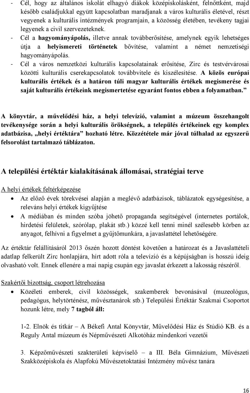 Cél a hagyományápolás, illetve annak továbberősítése, amelynek egyik lehetséges útja a helyismereti történetek bővítése, valamint a német nemzetiségi hagyományápolás.