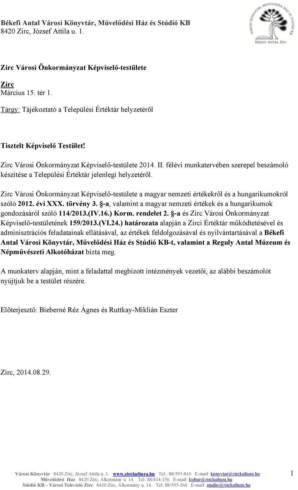 félévi munkatervében szerepel beszámoló készítése a Települési Értéktár jelenlegi helyzetéről. Zirc Városi Önkormányzat Képviselő-testülete a magyar nemzeti értékekről és a hungarikumokról szóló 2012.