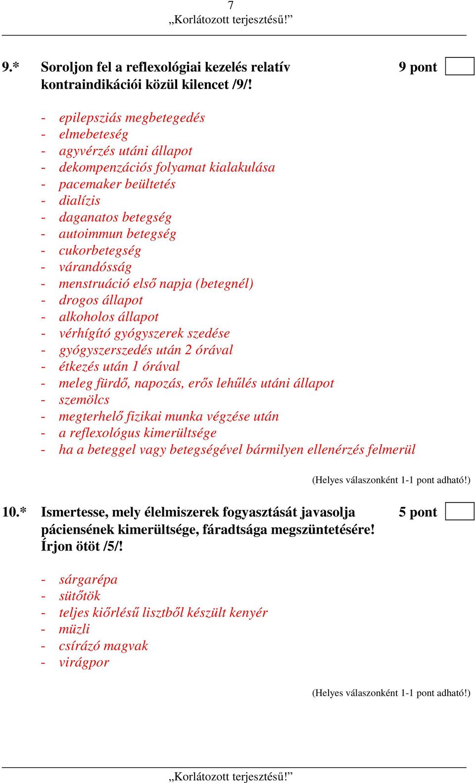 várandósság - menstruáció első napja (betegnél) - drogos állapot - alkoholos állapot - vérhígító gyógyszerek szedése - gyógyszerszedés után 2 órával - étkezés után 1 órával - meleg fürdő, napozás,