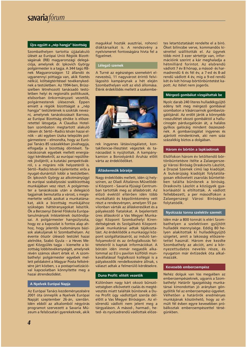 Az 1994-ben, Brüszszelben létrehozott tanácsadó testületben helyi és regionális politikusok, elsôsorban önkormányzati vezetôk, polgármesterek üléseznek.