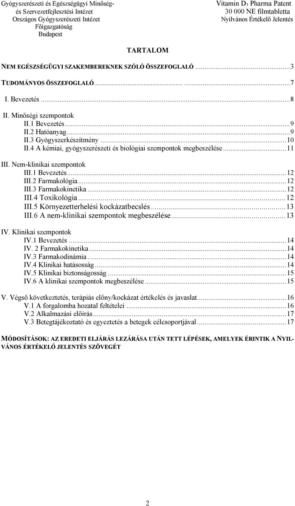 .. 12 III.5 Környezetterhelési kockázatbecslés... 13 III.6 A nem-klinikai szempontok megbeszélése... 13 IV. Klinikai szempontok IV.1 Bevezetés... 14 IV. 2 Farmakokinetika... 14 IV.3 Farmakodinámia.