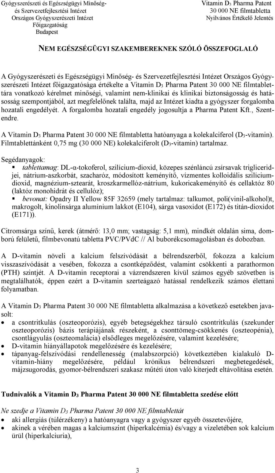 hozatali engedélyét. A forgalomba hozatali engedély jogosultja a Pharma Patent Kft., Szentendre. A Vitamin D3 Pharma Patent hatóanyaga a kolekalciferol (D3-vitamin).