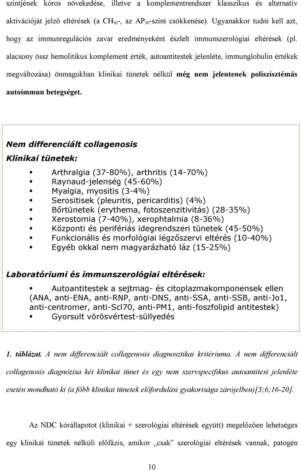 alacsony össz hemolitikus komplement érték, autoantitestek jelenléte, immunglobulin értékek megváltozása) önmagukban klinikai tünetek nélkül még nem jelentenek poliszisztémás autoimmun betegséget.