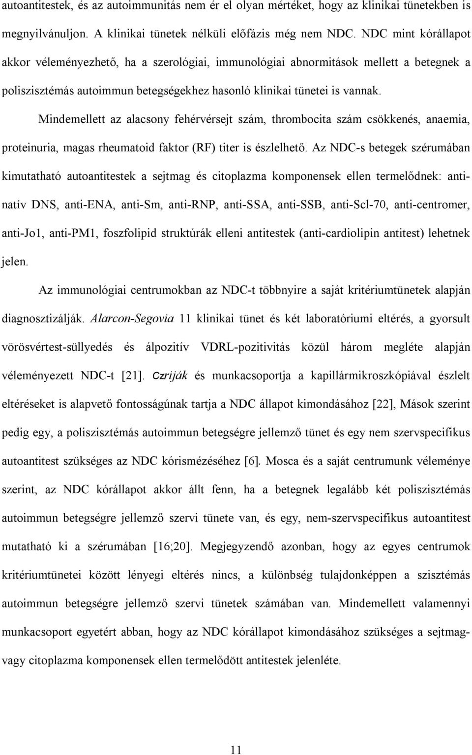 Mindemellett az alacsony fehérvérsejt szám, thrombocita szám csökkenés, anaemia, proteinuria, magas rheumatoid faktor (RF) titer is észlelhető.