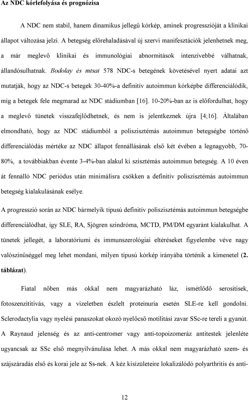 Bodolay és mtsai 578 NDC-s betegének követésével nyert adatai azt mutatják, hogy az NDC-s betegek 30-40%-a definitív autoimmun kórképbe differenciálódik, míg a betegek fele megmarad az NDC stádiumban