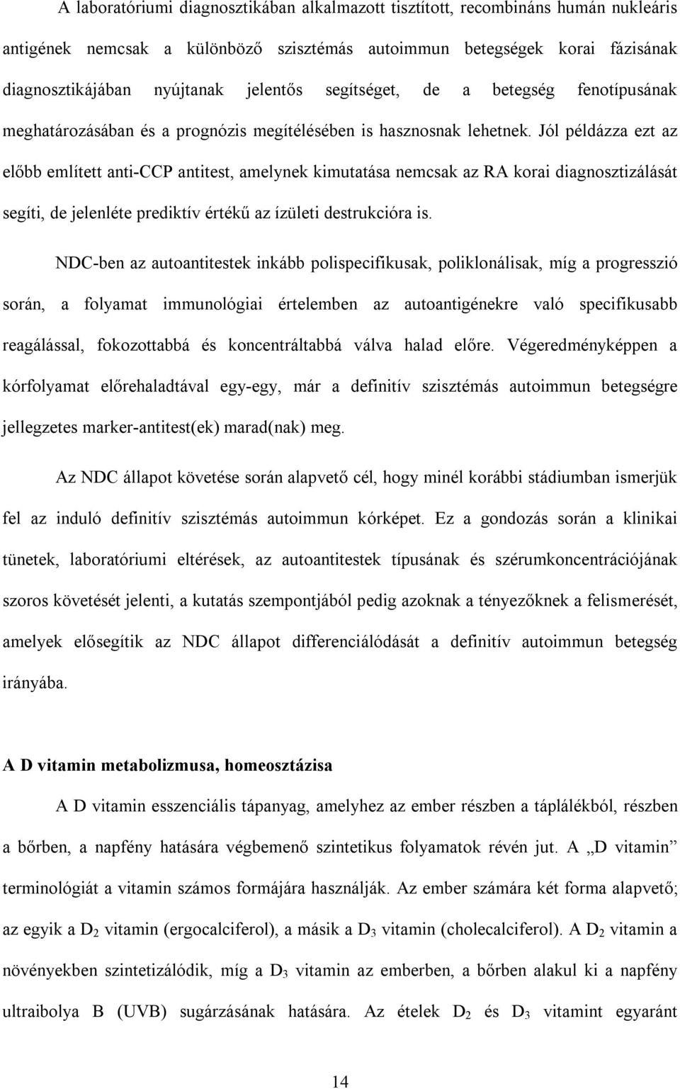 Jól példázza ezt az előbb említett anti-ccp antitest, amelynek kimutatása nemcsak az RA korai diagnosztizálását segíti, de jelenléte prediktív értékű az ízületi destrukcióra is.